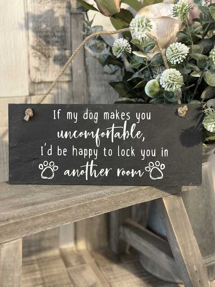 If My Dog Makes You Uncomfortable,I'd Be Happy To Lock You In Another Room Hanging Slate Plaque.